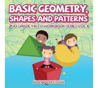 Baby Professor Basic Geometry, Shapes & Patterns 2nd Grade Math Workbook Series Baby Professor Multicolor