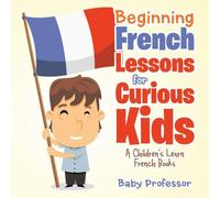 Baby Professor Beginning French Lessons for Curious Kids A Children's Learn Baby Professor Multicolor