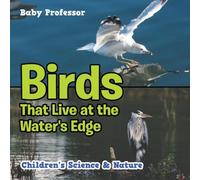 Baby Professor Birds That Live at the Water's Edge Children's Science Nature Baby Professor Multicolor