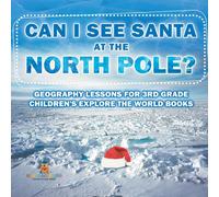 Baby Professor Can I See Santa At The North Pole? Geography Lessons for 3rd Grade Baby Professor Multicolor