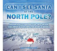 Baby Professor Can I See Santa At The North Pole? Geography Lessons for 3rd Grade Baby Professor Multicolor