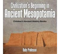 Baby Professor Civilization's Beginning in Ancient Mesopotamia -Children's Baby Professor Multicolor