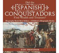Baby Professor Did the Spanish Conquistadors Find Wealth & Treasure? Biography Baby Professor Multicolor
