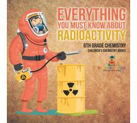 Baby Professor Everything You Must Know about Radioactivity 6th Grade Chemistry Baby Professor Multicolor