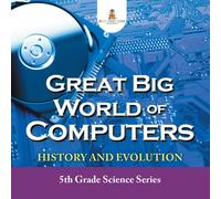 Baby Professor Great Big World of Computers - History & Evolution : 5th Grade Baby Professor Multicolor