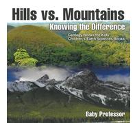 Baby Professor Hills vs. Mountains : Knowing the Difference - Geology Books for Baby Professor Multicolor
