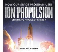 Baby Professor How Our Space Program Uses Ion Propulsion Children's Physics of Baby Professor Multicolor