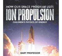 Baby Professor How Our Space Program Uses Ion Propulsion Children's Physics of in White Baby Professor White