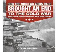 Baby Professor How the Nuclear Arms Race Brought an End to the Cold War - History Baby Professor Multicolor