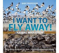 Baby Professor I Want To Fly Away - Animal Migration Migrating Animals for Kids Baby Professor Multicolor
