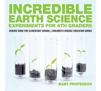 Baby Professor Incredible Earth Science Experiments for 6th Graders - Science Baby Professor Multicolor