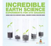 Baby Professor Incredible Earth Science Experiments for 6th Graders - Science in White Baby Professor White
