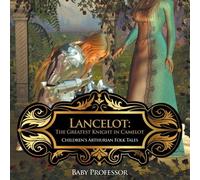 Baby Professor Lancelot: The Greatest Knight in Camelot Children's Arthurian Folk Baby Professor Multicolor