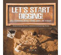 Baby Professor Let's Start Digging : How Archaeology Works, Fossils, Ruins, and in White Baby Professor White