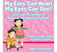 Baby Professor My Ears Can Hear My Eyes Can See How I use My Senses to Discover Baby Professor Multicolor