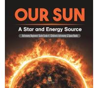 Baby Professor Our Sun : A Star & Energy Source Astronomy Beginners' Guide Baby Professor Multicolor