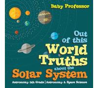 Baby Professor Out of this World Truths about the Solar System Astronomy 5th Baby Professor Multicolor