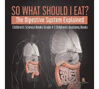 Baby Professor So What Should I Eat? The Digestive System Explained Children's Baby Professor Multicolor