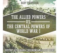 Baby Professor The Allied Powers vs. The Central Powers of World War I: History Baby Professor Multicolor