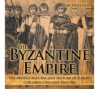 Baby Professor The Byzantine Empire - The Middle Ages Ancient History of Europe Baby Professor Multicolor
