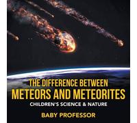 Baby Professor The Difference Between Meteors & Meteorites Children's Science Baby Professor Multicolor