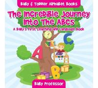 Baby Professor The Incredible Journey Into The ABCs. A Baby's First Learning and Baby Professor Multicolor