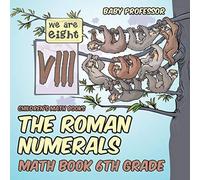 Baby Professor The Roman Numerals - Math Book 6th Grade Children's Math Books Baby Professor Multicolor
