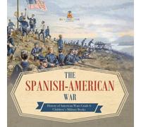 Baby Professor The Spanish-American War History of American Wars Grade 6 Baby Professor Multicolor