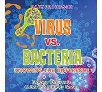 Baby Professor Virus vs. Bacteria : Knowing the Difference - Biology 6th Grade Baby Professor Multicolor