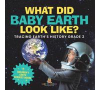 Baby Professor What Did Baby Earth Look Like? Tracing Earth's History Grade 2 Baby Professor Multicolor