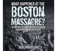 Baby Professor What Happened at the Boston Massacre? US History Lessons for Kids Baby Professor Multicolor