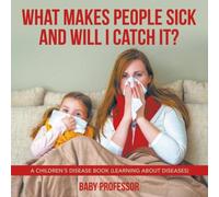 Baby Professor What Makes People Sick & Will I Catch It? A Children's Disease Baby Professor Multicolor