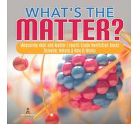 Baby Professor What's the Matter? Measuring Heat & Matter Fourth Grade Baby Professor Multicolor