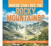 Baby Professor Where Can I See the Rocky Mountains? America Geography Grade 3 Baby Professor Multicolor