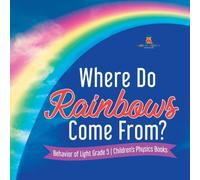 Baby Professor Where Do Rainbows Come From? Behavior of Light Grade 5 Children's in White Baby Professor White