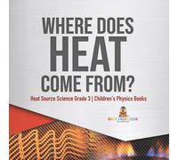 Baby Professor Where Does Heat Come From? Heat Source Science Grade 3 Children's Baby Professor Multicolor
