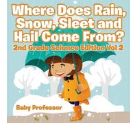 Baby Professor Where Does Rain, Snow, Sleet & Hail Come From? 2nd Grade Science Baby Professor Multicolor