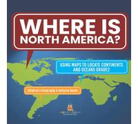 Baby Professor Where Is North America? Using Maps to Locate Continents & Oceans in White Baby Professor White