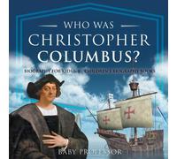 Baby Professor Who Was Christopher Columbus? Biography for Kids 6-8 Children's Baby Professor Multicolor
