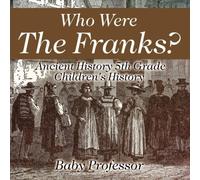 Baby Professor Who Were The Franks? Ancient History 5th Grade Children's History Baby Professor Multicolor
