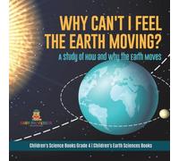 Baby Professor Why Can't I Feel the Earth Moving? : A Study of How & Why the in White Baby Professor White