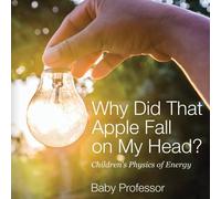 Baby Professor Why Did That Apple Fall on My Head? Children's Physics of Energy Baby Professor Multicolor