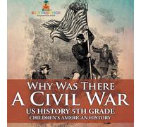 Baby Professor Why Was There A Civil War? US History 5th Grade Children's Baby Professor Multicolor