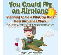 Baby Professor You Could Fly an Airplane: Planning to be a Pilot for Kids - How Baby Professor Multicolor