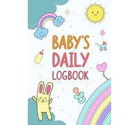 Baby’s Daily Log Book: Daily Baby Care Tracker Journal planner to Track Feeding Sleep Diaper and Pumping Routine with Activities