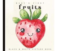Baby’s First Fruits Book: A High-Contrast Black and White Book for Newborns and Infants: Simple Fruit-Themed Pictures for Visual Stimulation and Brain Development (Ages 0-12 Months)