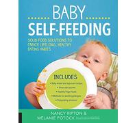 Baby Self-Feeding: Solutions for Introducing Purees and Solids to Create Lifelong, Healthy Eating Habits
