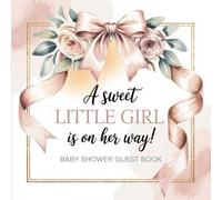 Baby Shower Guest Book A Sweet Little Girl Is on Her Way: A Pink Bow with Flowers Theme Full-Color Sign-In and Memory Keepsake Featuring Guest Predictions, Wishes, Photos, and Advice for Parents