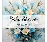 Baby Shower Guest Book: Celebrate the Joy of a New Baby with This Elegant Floral-Themed Sign-In Book - Perfect for Guests to Write Messages, Wishes, ... and White Watercolor Design for Moms-to-Be