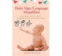 Baby Sign Language Simplified: A Natural Way to Start Communicating with Your Child